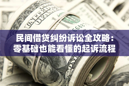 北京民间借贷纠纷诉讼全攻略：零基础也能看懂的起诉流程与证据整理指南