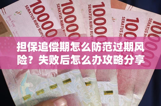 北京担保追偿期怎么防范过期风险？失败后怎么办攻略分享