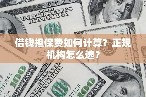 北京借钱担保费如何计算？正规机构怎么选？