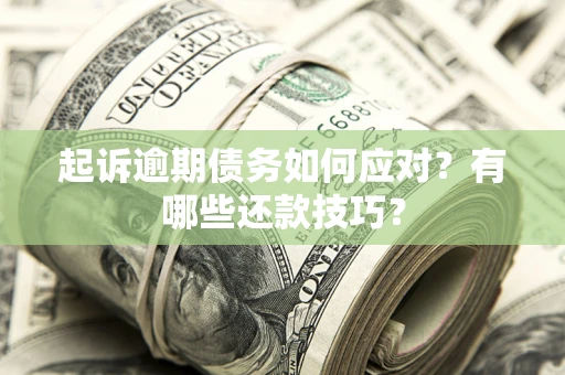北京起诉逾期债务如何应对？有哪些还款技巧？