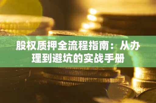 北京股权质押全流程指南：从办理到避坑的实战手册