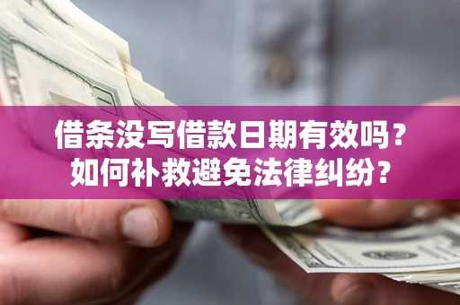 北京借条没写借款日期有效吗？如何补救避免法律纠纷？