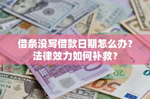 北京借条没写借款日期怎么办？法律效力如何补救？
