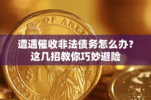 北京遭遇催收非法债务怎么办？这几招教你巧妙避险