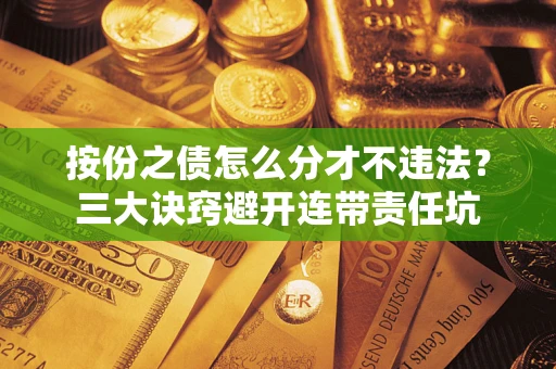北京按份之债怎么分才不违法？三大诀窍避开连带责任坑