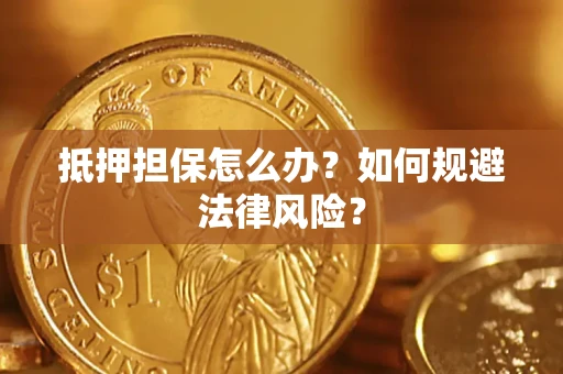 北京抵押担保怎么办？如何规避法律风险？