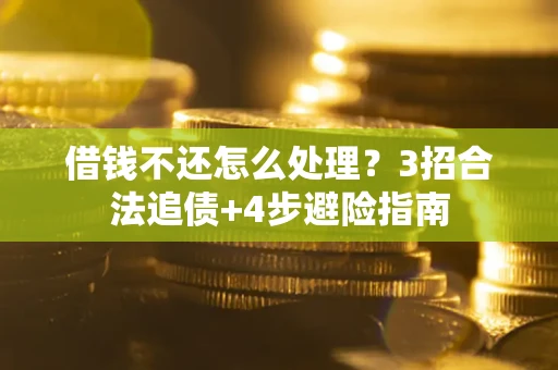 北京借钱不还怎么处理？3招合法追债+4步避险指南