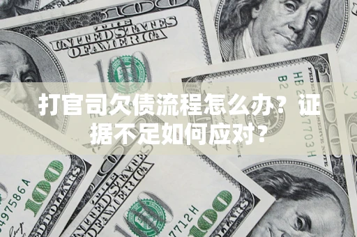 北京打官司欠债流程怎么办？证据不足如何应对？