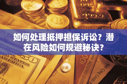 北京如何处理抵押担保诉讼？潜在风险如何规避秘诀？