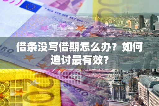 北京借条没写借期怎么办？如何追讨最有效？