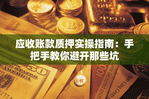 北京应收账款质押实操指南：手把手教你避开那些坑
