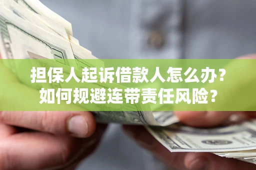 北京担保人起诉借款人怎么办？如何规避连带责任风险？