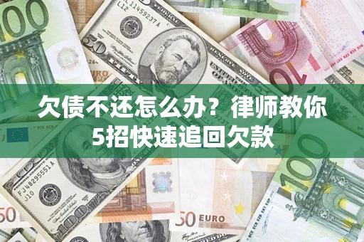 北京欠债不还怎么办？律师教你5招快速追回欠款