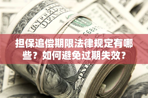 北京担保追偿期限法律规定有哪些？如何避免过期失效？