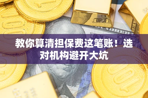 北京教你算清担保费这笔账！选对机构避开大坑
