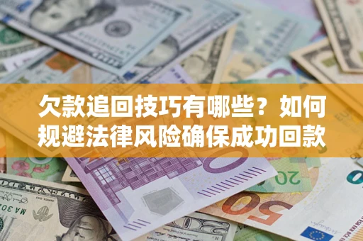 北京欠款追回技巧有哪些？如何规避法律风险确保成功回款？