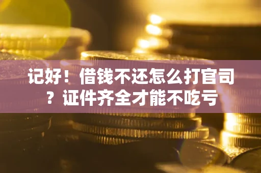 北京记好！借钱不还怎么打官司？证件齐全才能不吃亏