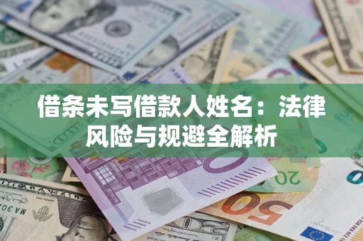 北京借条未写借款人姓名：法律风险与规避全解析