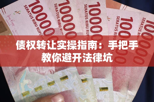 北京债权转让实操指南：手把手教你避开法律坑