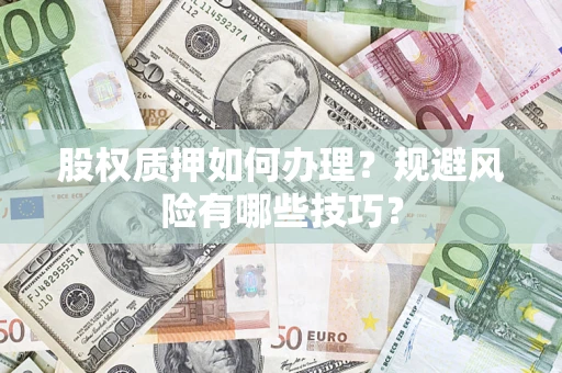 北京股权质押如何办理？规避风险有哪些技巧？