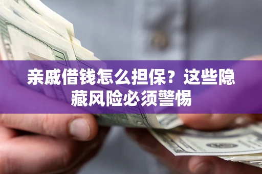 北京亲戚借钱怎么担保？这些隐藏风险必须警惕