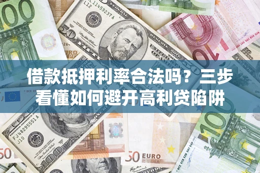 北京借款抵押利率合法吗？三步看懂如何避开高利贷陷阱