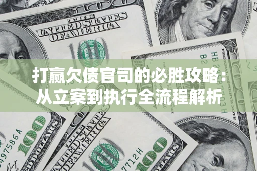 北京打赢欠债官司的必胜攻略：从立案到执行全流程解析