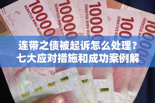 北京连带之债被起诉怎么处理？七大应对措施和成功案例解析