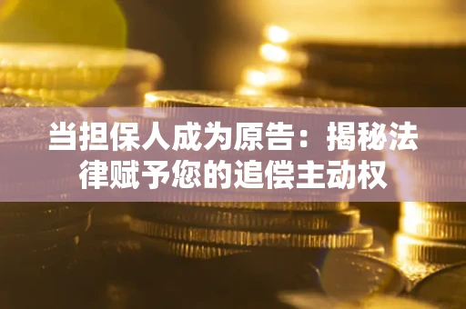 北京当担保人成为原告:揭秘法律赋予您的追偿主动权 北京当担保人成为原告:揭秘法律赋予您的追偿主动权