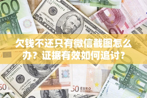 北京欠钱不还只有微信截图怎么办？证据有效如何追讨？