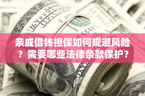 北京亲戚借钱担保如何规避风险？需要哪些法律条款保护？