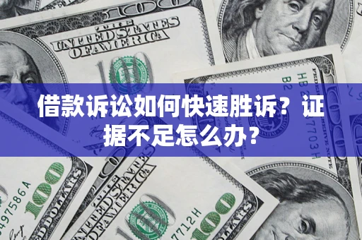 北京借款诉讼如何快速胜诉？证据不足怎么办？