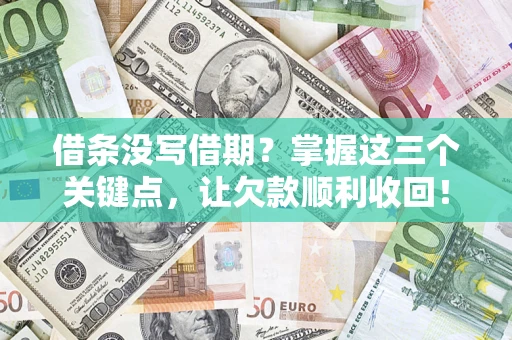 北京借条没写借期？掌握这三个关键点，让欠款顺利收回！