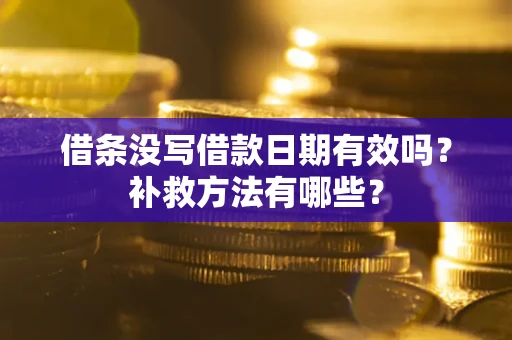 北京借条没写借款日期有效吗?补救方法有哪些? 北京借条没写借款日期有效吗?补救方法有哪些?