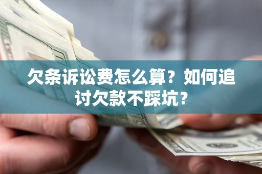 北京欠条诉讼费怎么算？如何追讨欠款不踩坑？