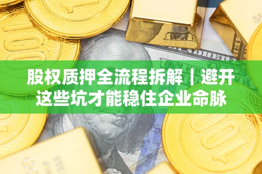 北京股权质押全流程拆解｜避开这些坑才能稳住企业命脉