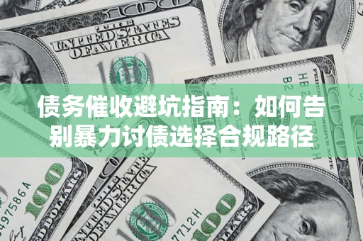 北京债务催收避坑指南：如何告别暴力讨债选择合规路径