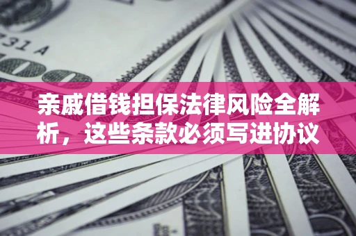 北京亲戚借钱担保法律风险全解析，这些条款必须写进协议