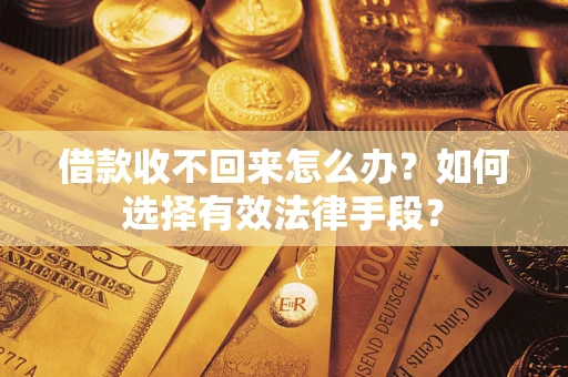 北京借款收不回来怎么办？如何选择有效法律手段？