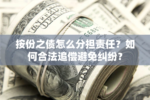 北京按份之债怎么分担责任？如何合法追偿避免纠纷？